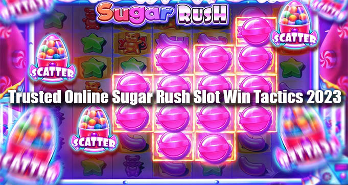 Trusted Online Sugar Rush Slot Win Tactics 2023