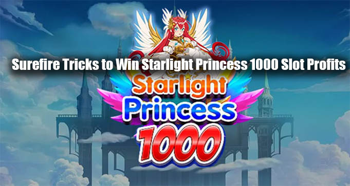 Surefire Tricks to Win Starlight Princess 1000 Slot Profits